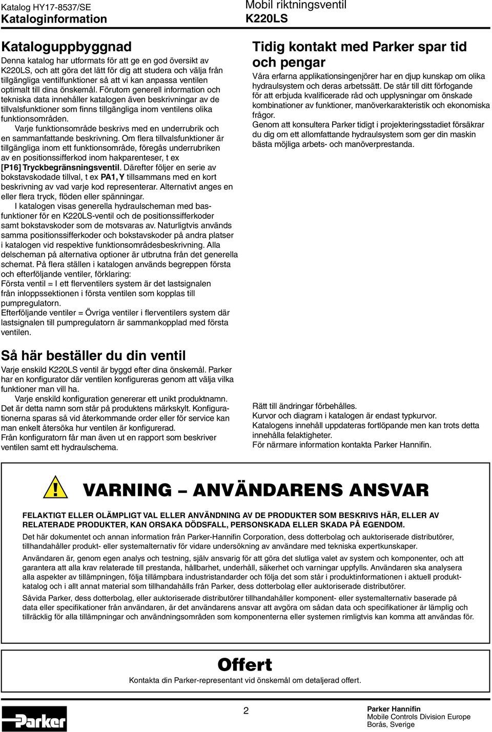 Förutom generell information och tekniska data innehåller katalogen även beskrivningar av de tillvals funktioner som finns tillgängliga inom ventilens olika funktionsområden.