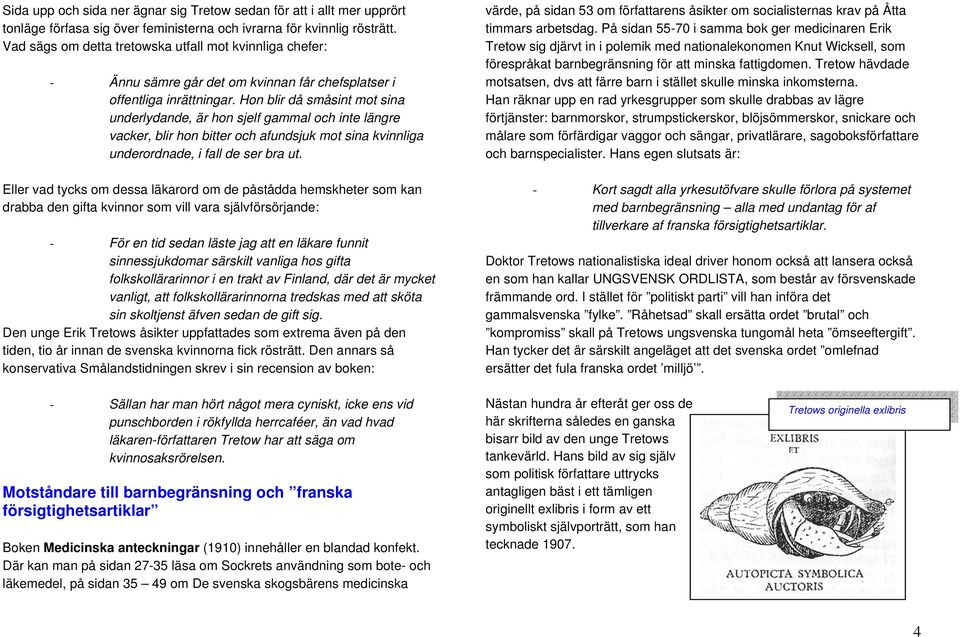Hon blir då småsint mot sina underlydande, är hon sjelf gammal och inte längre vacker, blir hon bitter och afundsjuk mot sina kvinnliga underordnade, i fall de ser bra ut.