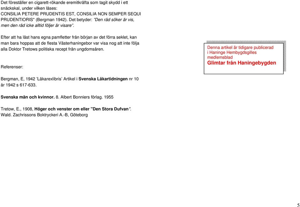 Efter att ha läst hans egna pamfletter från början av det förra seklet, kan man bara hoppas att de flesta Västerhaningebor var visa nog att inte följa alla Doktor Tretows politiska recept från