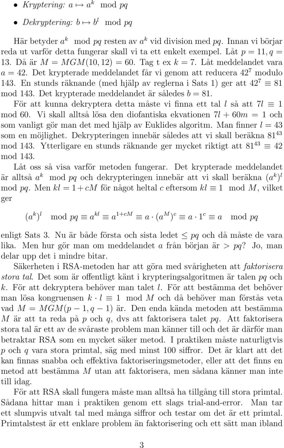 En stunds ränande (med hjäl avreglerna i Sats ) ger att 42 7 8 mod 43. Det ryterade meddelandet är således b = 8. För att unna derytera detta måste vi finna ett tal l såatt7l mod 60.