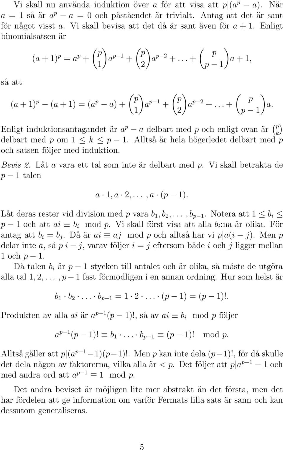 Alltså är hela högerledet delbart med och satsen följer med indution. Bevis 2. Låt a vara ett tal som inte är delbart med. Vi sall betrata de talen a,a 2,...,a ( ).