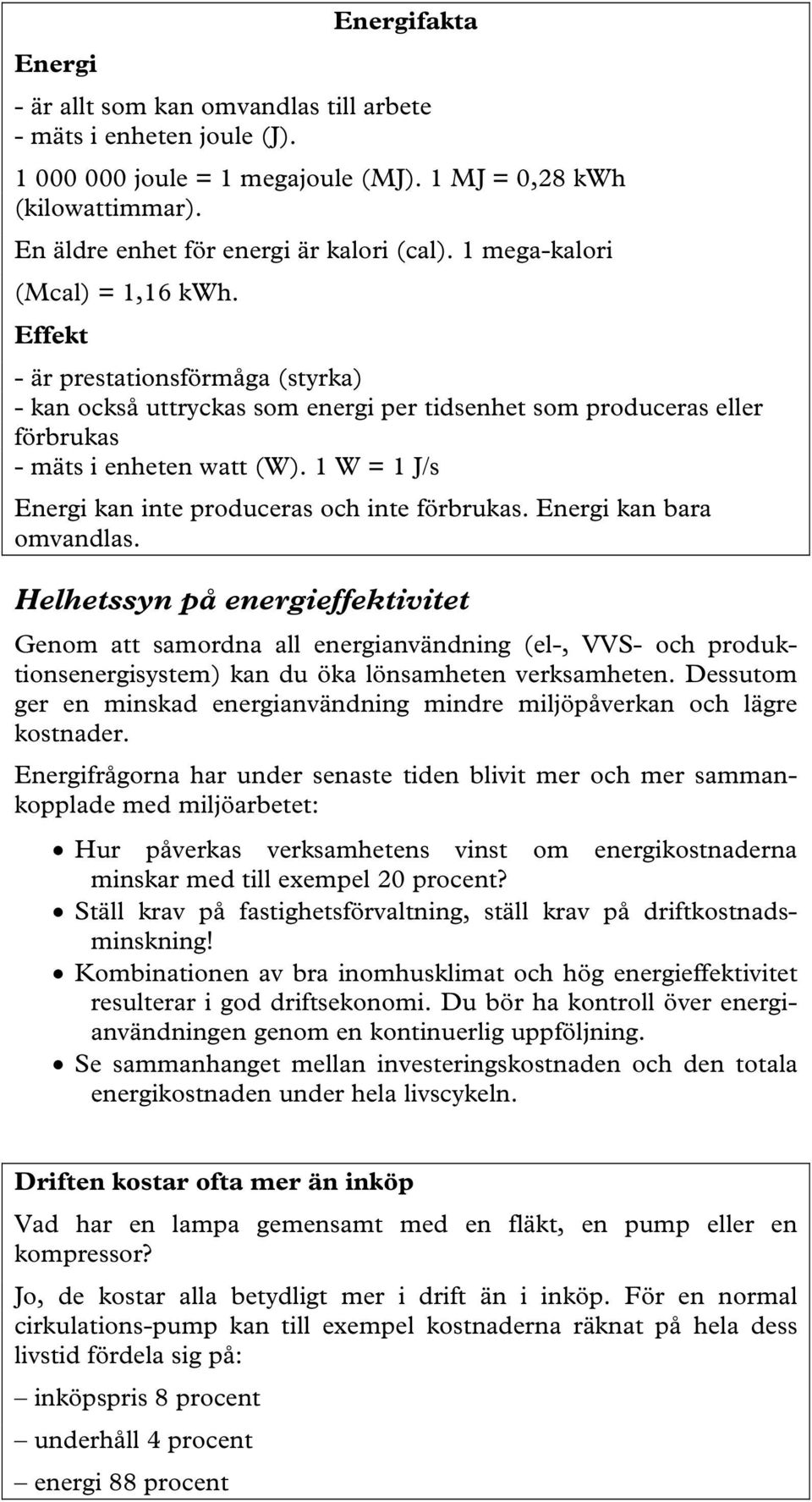 1 W = 1 J/s Energi kan inte produceras och inte förbrukas. Energi kan bara omvandlas.