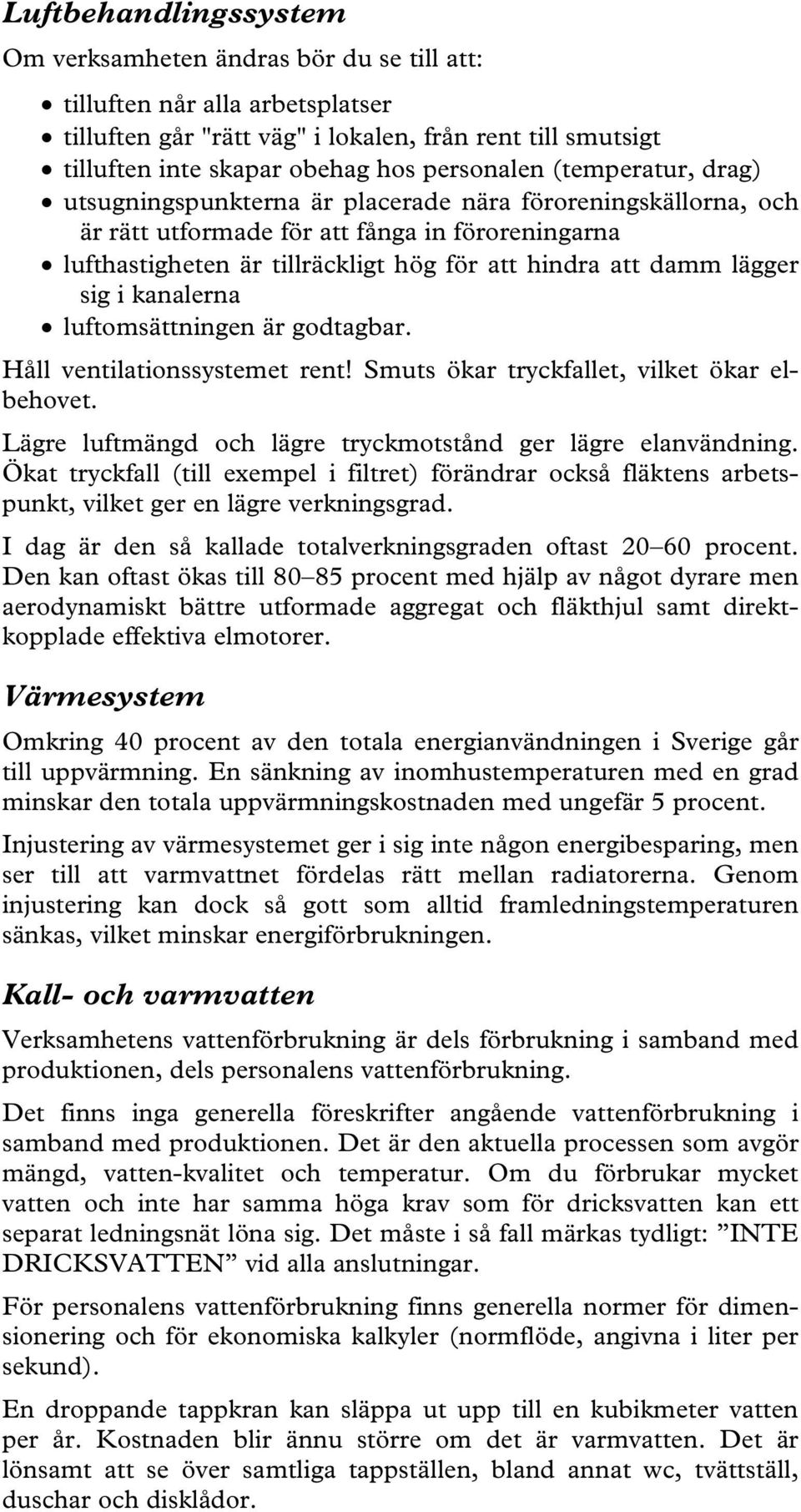damm lägger sig i kanalerna luftomsättningen är godtagbar. Håll ventilationssystemet rent! Smuts ökar tryckfallet, vilket ökar elbehovet.