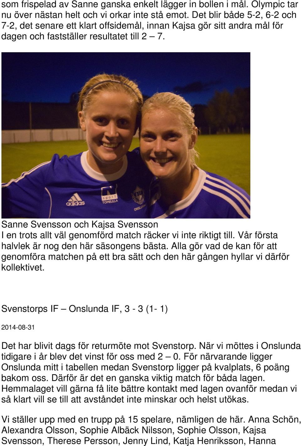 Sanne Svensson och Kajsa Svensson I en trots allt väl genomförd match räcker vi inte riktigt till. Vår första halvlek är nog den här säsongens bästa.