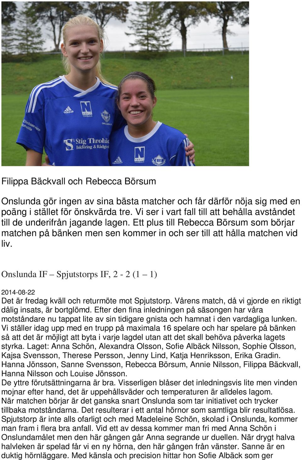 Onslunda IF Spjutstorps IF, 2-2 (1 1) 2014-08-22 Det är fredag kväll och returmöte mot Spjutstorp. Vårens match, då vi gjorde en riktigt dålig insats, är bortglömd.
