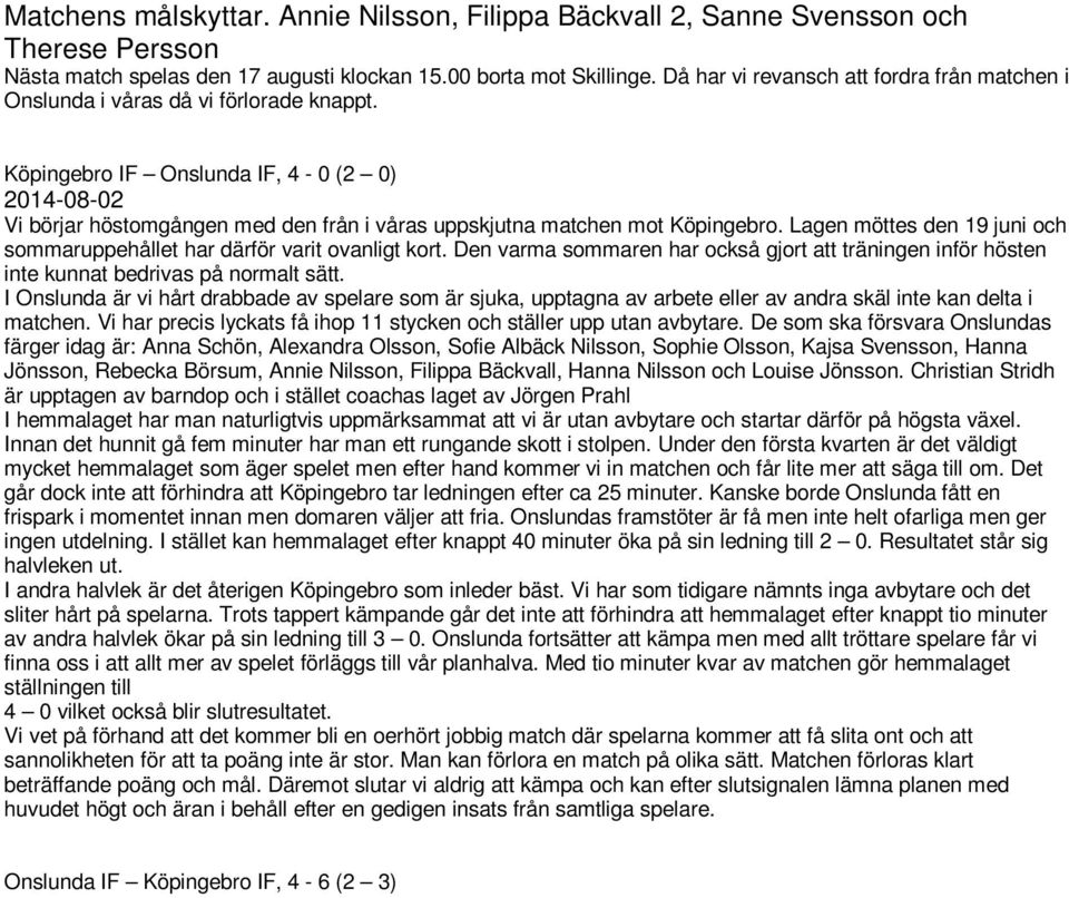 Köpingebro IF Onslunda IF, 4-0 (2 0) 2014-08-02 Vi börjar höstomgången med den från i våras uppskjutna matchen mot Köpingebro.