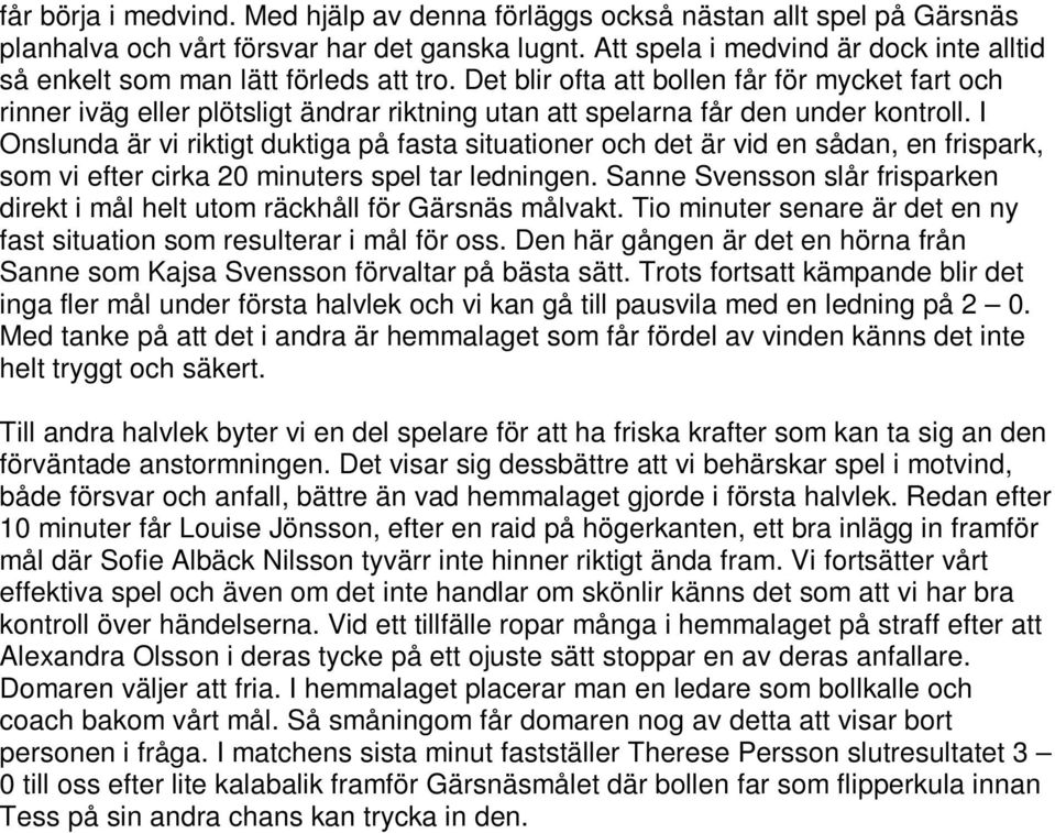 Det blir ofta att bollen får för mycket fart och rinner iväg eller plötsligt ändrar riktning utan att spelarna får den under kontroll.