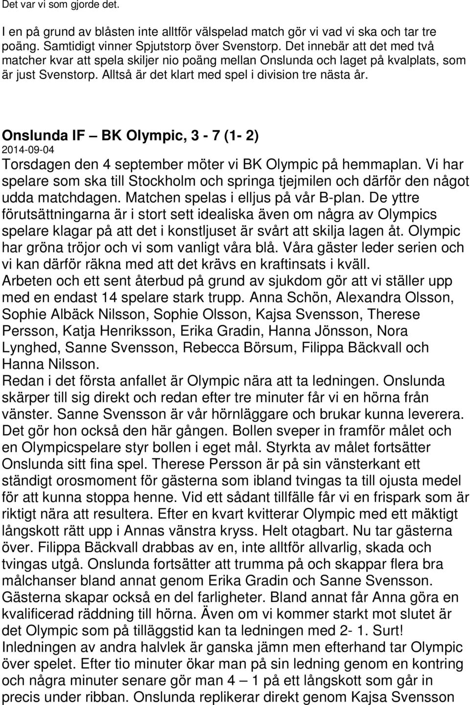 Onslunda IF BK Olympic, 3-7 (1-2) 2014-09-04 Torsdagen den 4 september möter vi BK Olympic på hemmaplan.