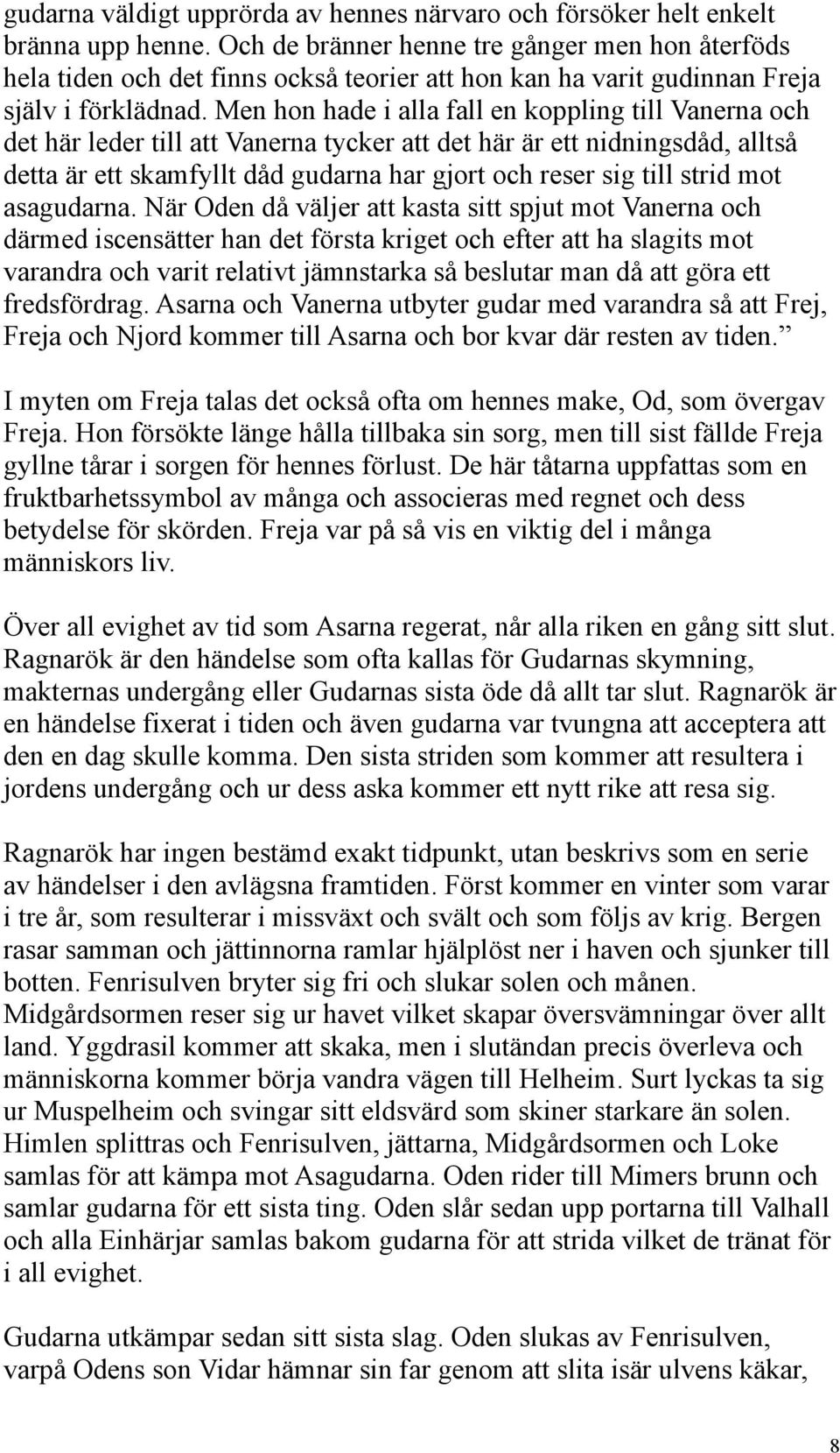 Men hon hade i alla fall en koppling till Vanerna och det här leder till att Vanerna tycker att det här är ett nidningsdåd, alltså detta är ett skamfyllt dåd gudarna har gjort och reser sig till