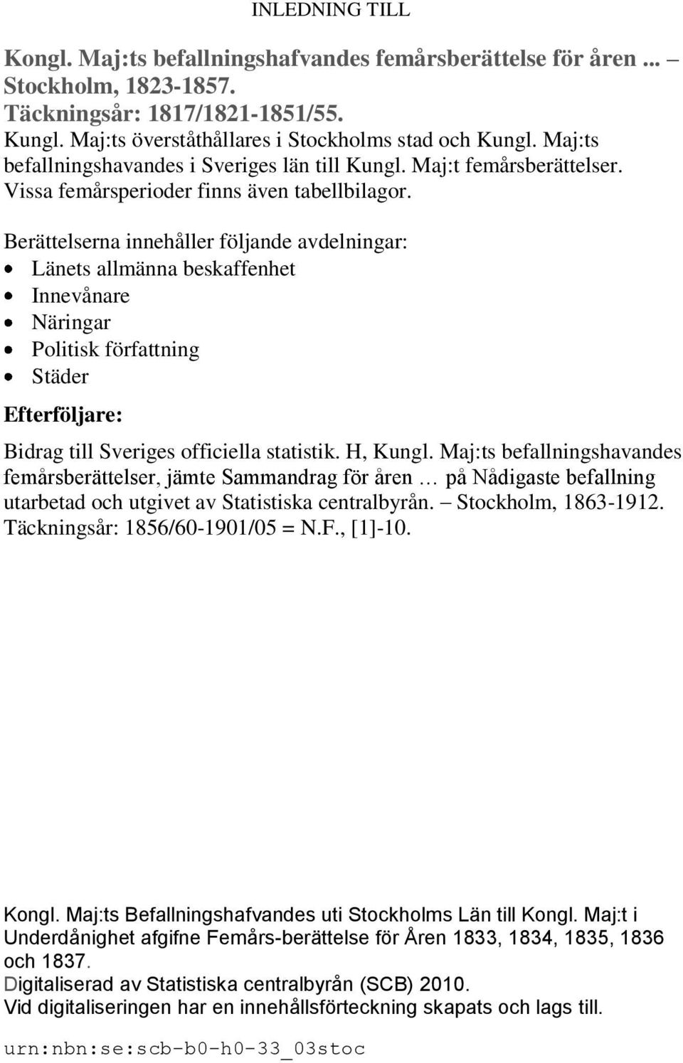 Berättelserna innehåller följande avdelningar: Länets allmänna beskaffenhet Innevånare Näringar Politisk författning Städer Efterföljare: Bidrag till Sveriges officiella statistik. H, Kungl.