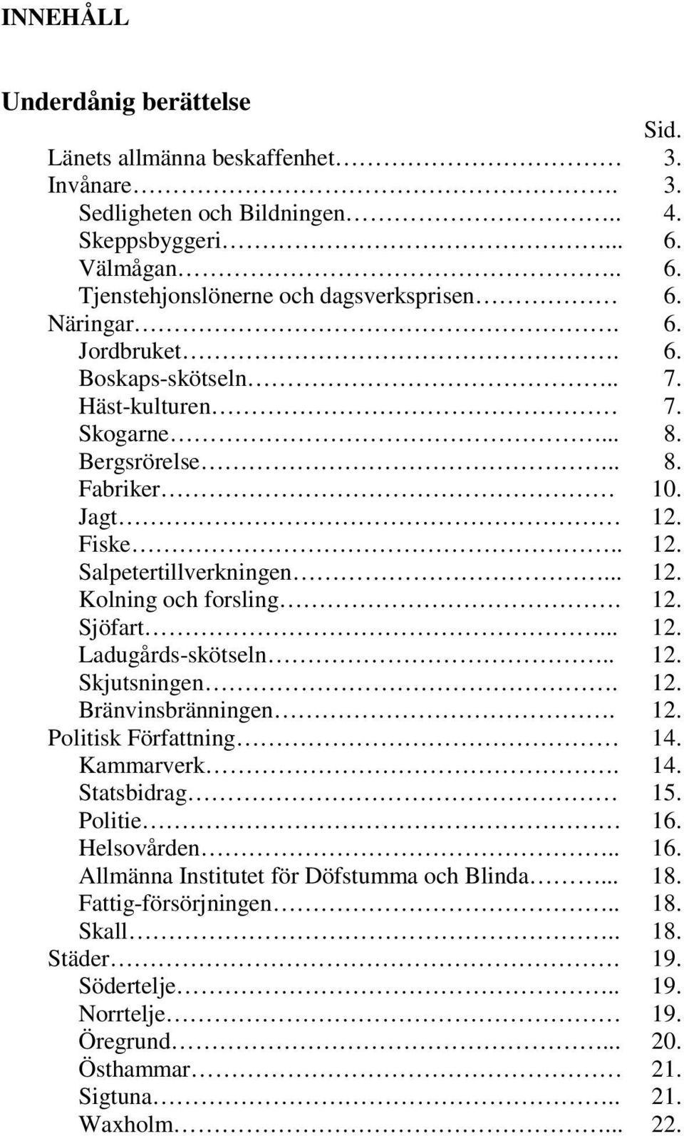 12. Sjöfart... 12. Ladugårds-skötseln.. 12. Skjutsningen. 12. Bränvinsbränningen. 12. Politisk Författning 14. Kammarverk. 14. Statsbidrag 15. Politie 16.