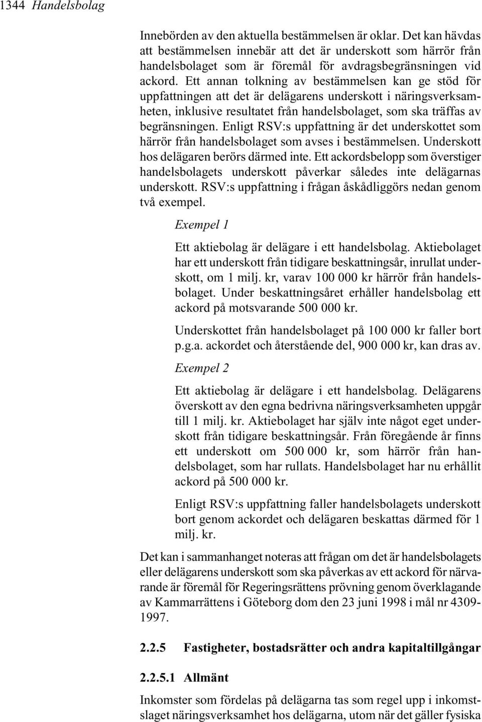 Ett annan tolkning av bestämmelsen kan ge stöd för uppfattningen att det är delägarens underskott i näringsverksamheten, inklusive resultatet från handelsbolaget, som ska träffas av begränsningen.