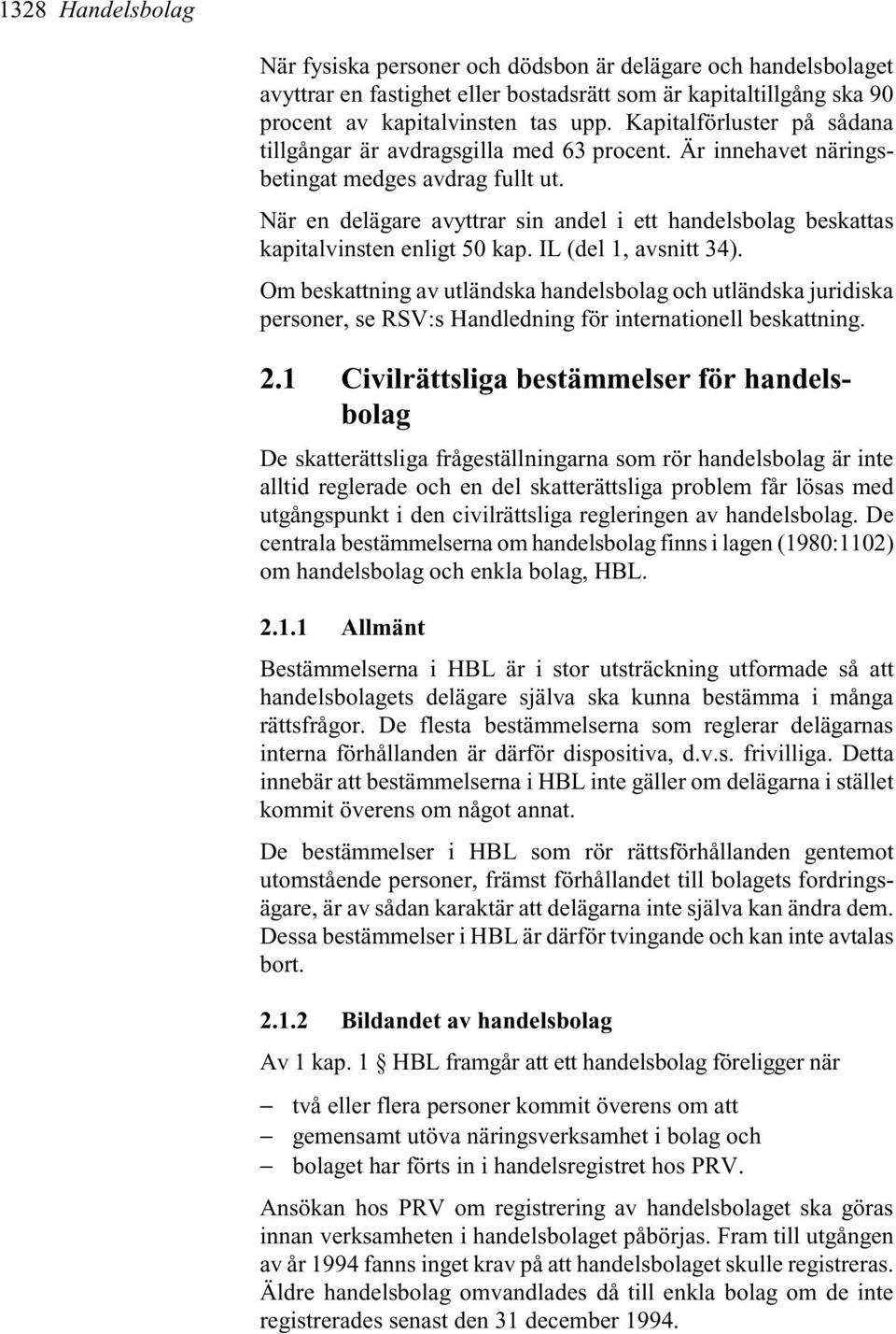 När en delägare avyttrar sin andel i ett handelsbolag beskattas kapitalvinsten enligt 50 kap. IL (del 1, avsnitt 34).