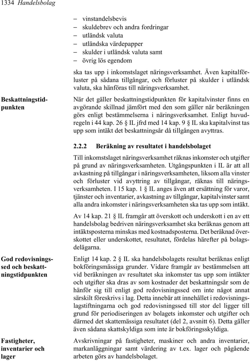 Även kapitalförluster på sådana tillgångar, och förluster på skulder i utländsk valuta, ska hänföras till näringsverksamhet.