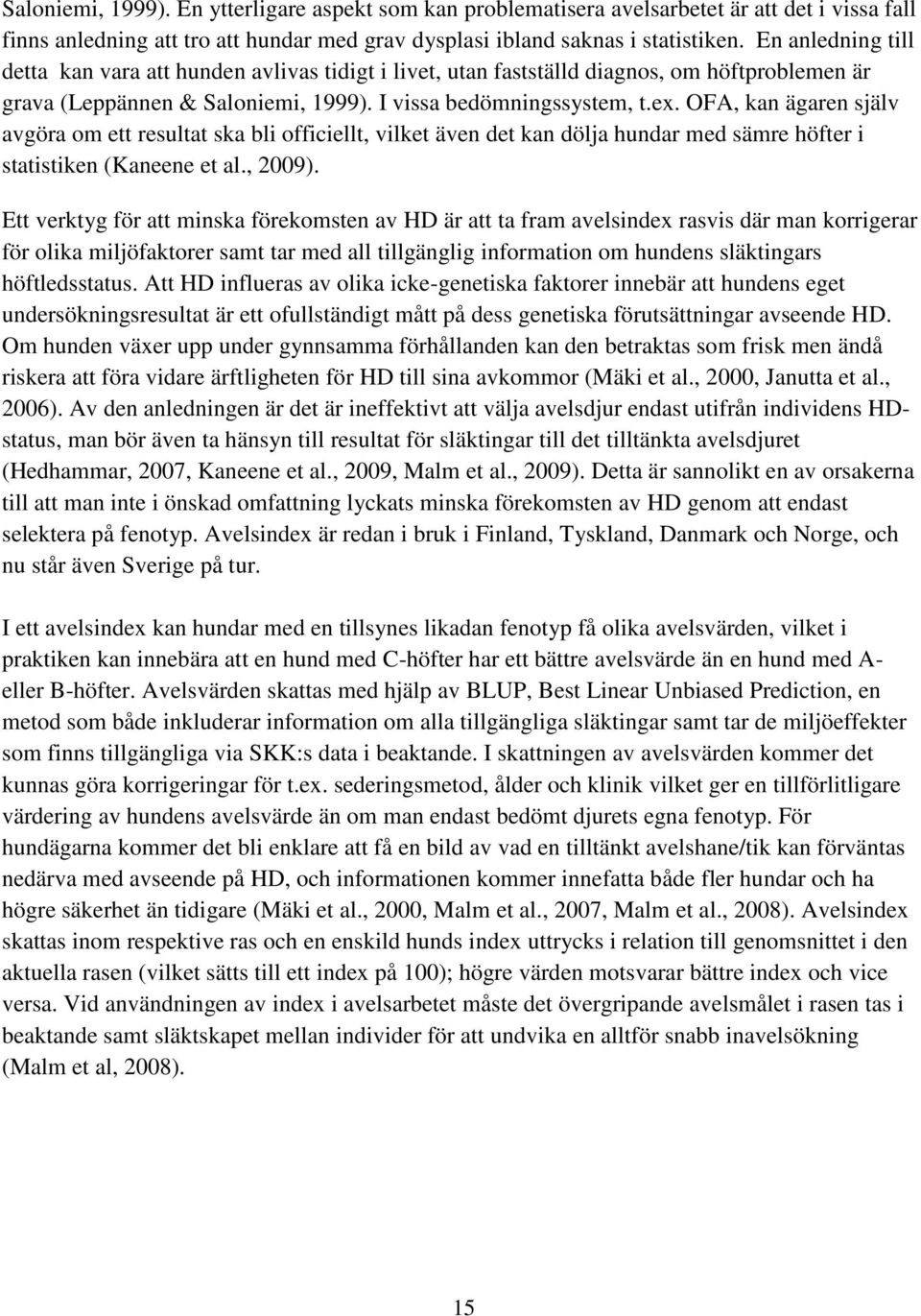 OFA, kan ägaren själv avgöra om ett resultat ska bli officiellt, vilket även det kan dölja hundar med sämre höfter i statistiken (Kaneene et al., 2009).