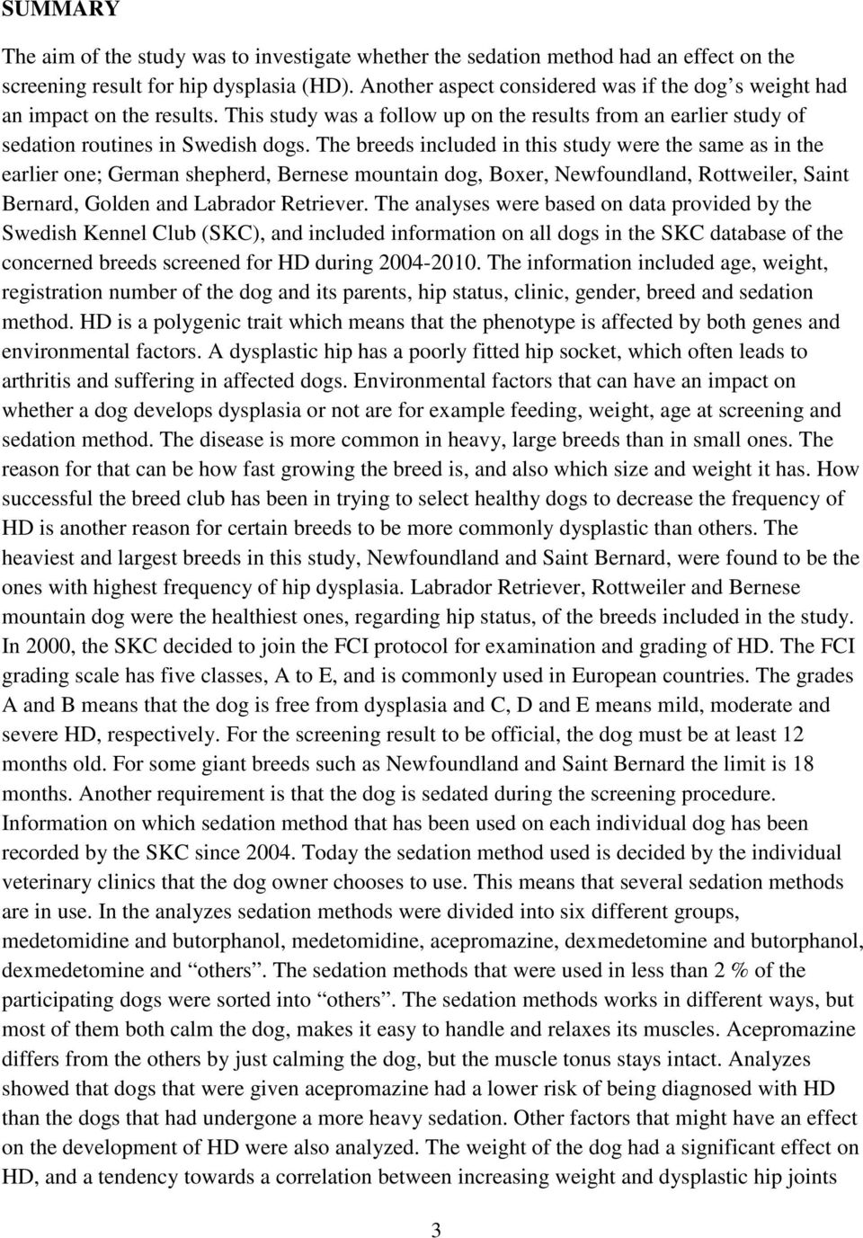 The breeds included in this study were the same as in the earlier one; German shepherd, Bernese mountain dog, Boxer, Newfoundland, Rottweiler, Saint Bernard, Golden and Labrador Retriever.