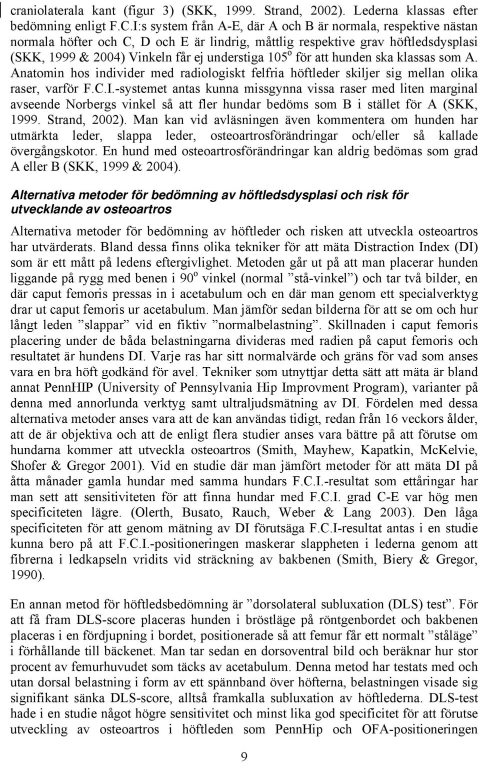 för att hunden ska klassas som A. Anatomin hos individer med radiologiskt felfria höftleder skiljer sig mellan olika raser, varför F.C.I.