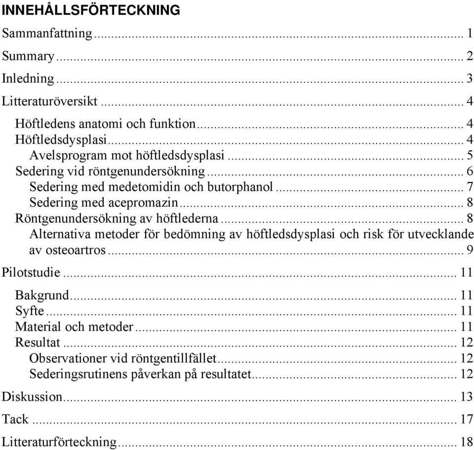 .. 8 Röntgenundersökning av höftlederna... 8 Alternativa metoder för bedömning av höftledsdysplasi och risk för utvecklande av osteoartros... 9 Pilotstudie... 11 Bakgrund.