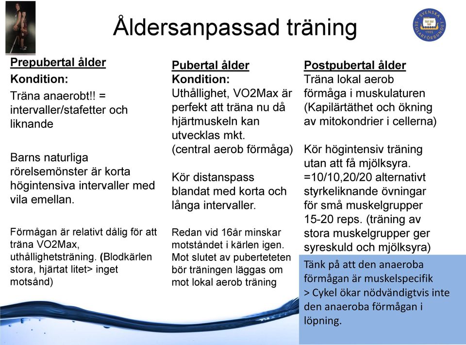 (Blodkärlen stora, hjärtat litet> inget motsånd) Kondition: Uthållighet, VO2Max är perfekt att träna nu då hjärtmuskeln kan utvecklas mkt.