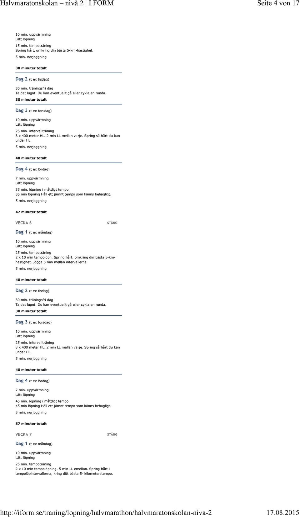 Jogga 5 min mellan intervallerna. 4 3 3 25 min. intervallträning 8 x 400 meter HL. 2 min LL mellan varje. Spring så hårt du kan under HL. 4 45 min.