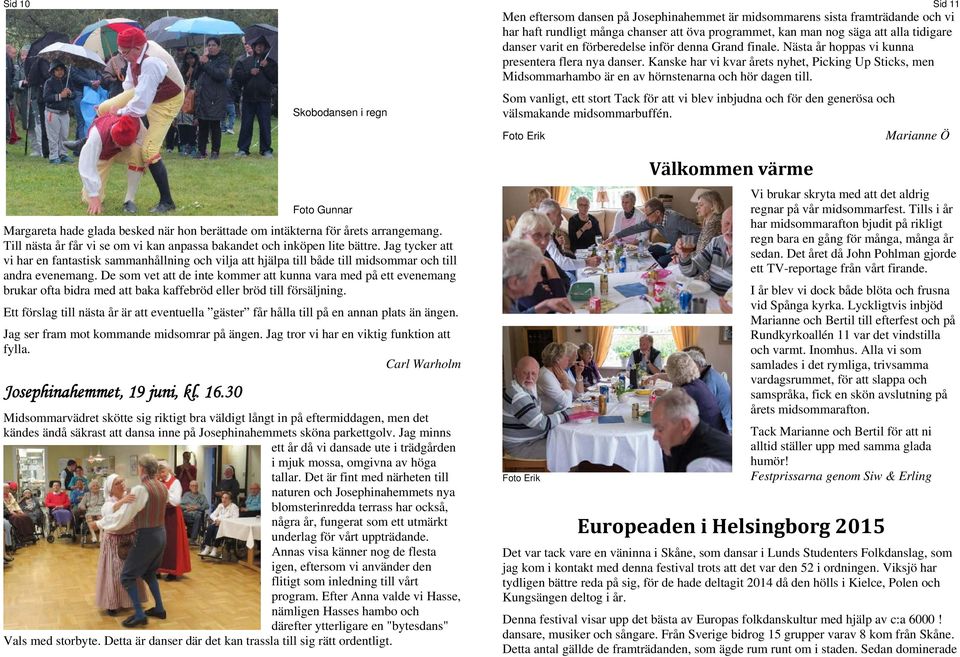 Kanske har vi kvar årets nyhet, Picking Up Sticks, men Midsommarhambo är en av hörnstenarna och hör dagen till.