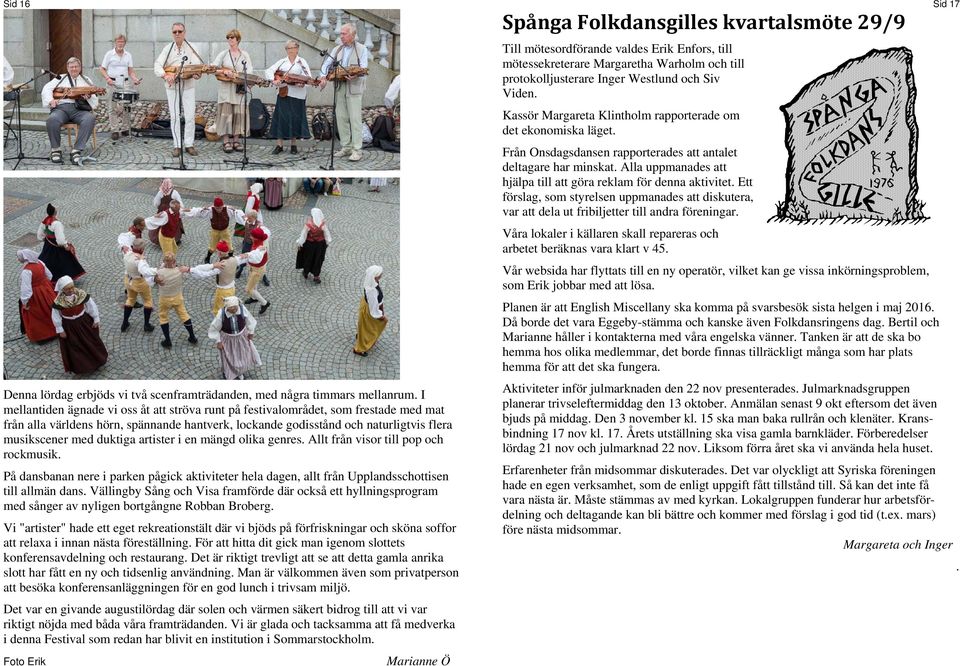 artister i en mängd olika genres. Allt från visor till pop och rockmusik. På dansbanan nere i parken pågick aktiviteter hela dagen, allt från Upplandsschottisen till allmän dans.