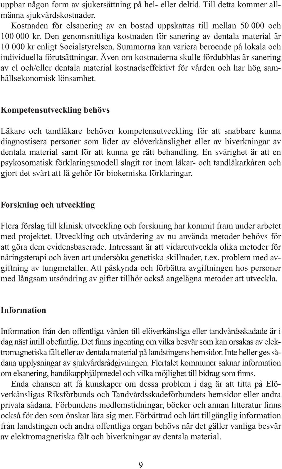 Även om kostnaderna skulle fördubblas är sanering av el och/eller dentala material kostnadseffektivt för vården och har hög samhällsekonomisk lönsamhet.