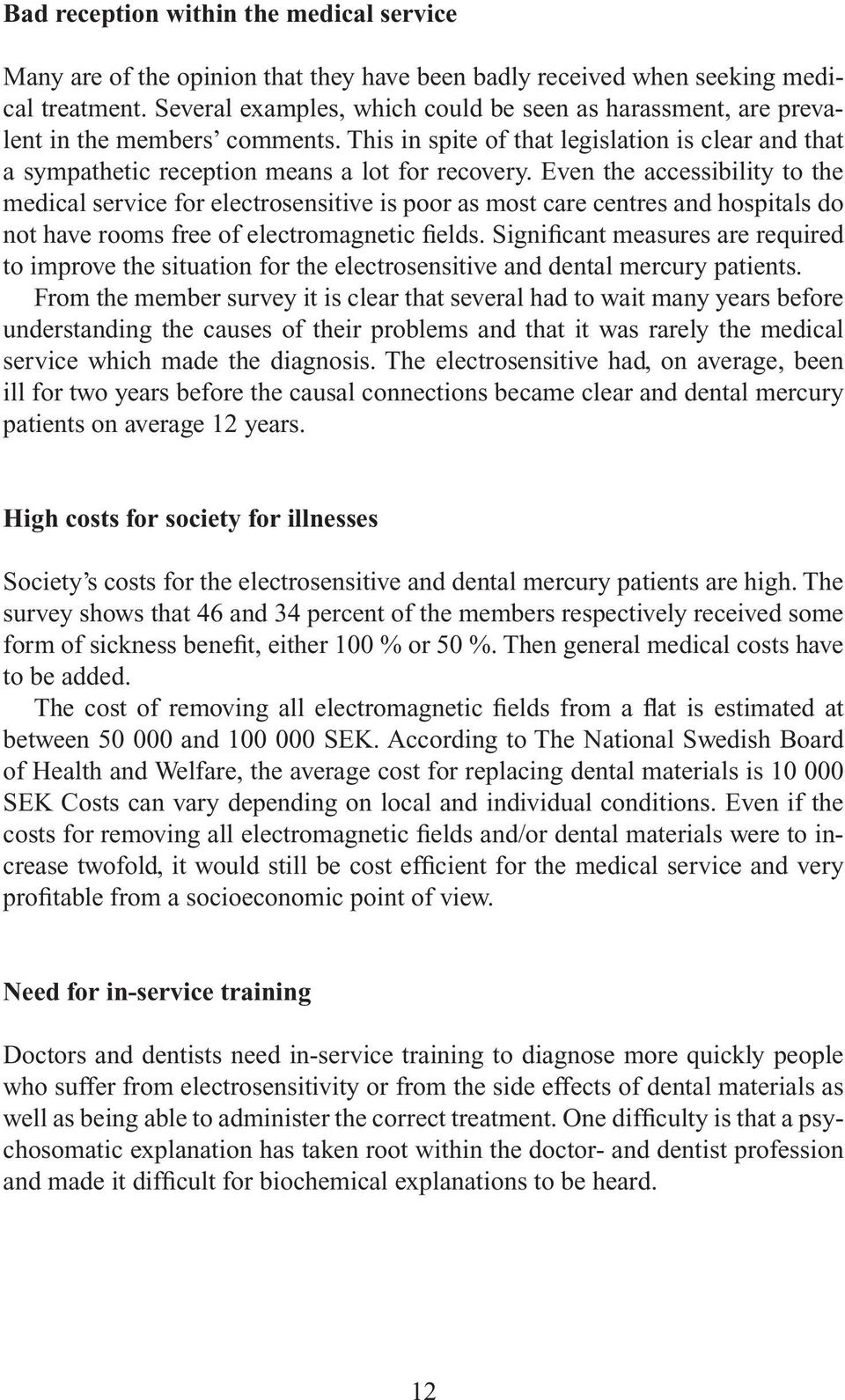 Even the accessibility to the medical service for electrosensitive is poor as most care centres and hospitals do not have rooms free of electromagnetic fields.