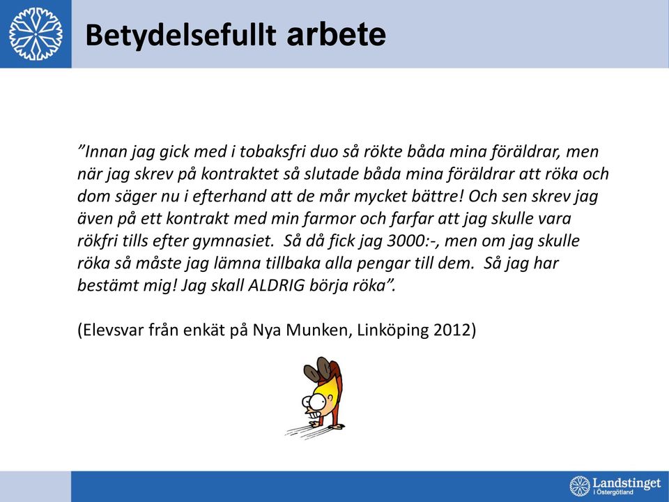 Och sen skrev jag även på ett kontrakt med min farmor och farfar att jag skulle vara rökfri tills efter gymnasiet.