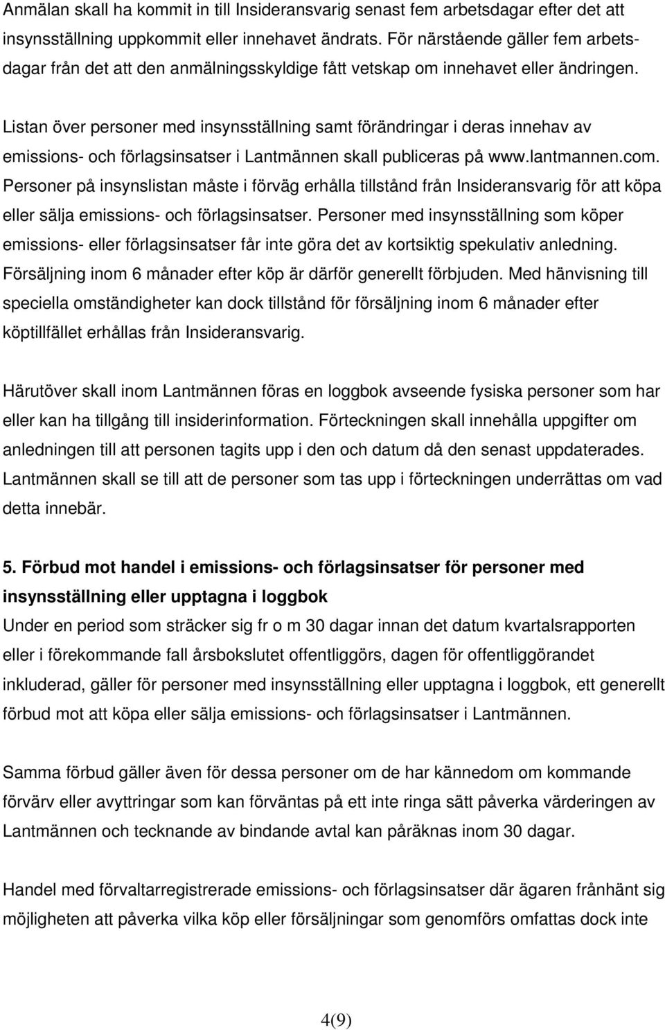 Listan över personer med insynsställning samt förändringar i deras innehav av emissions- och förlagsinsatser i Lantmännen skall publiceras på www.lantmannen.com.