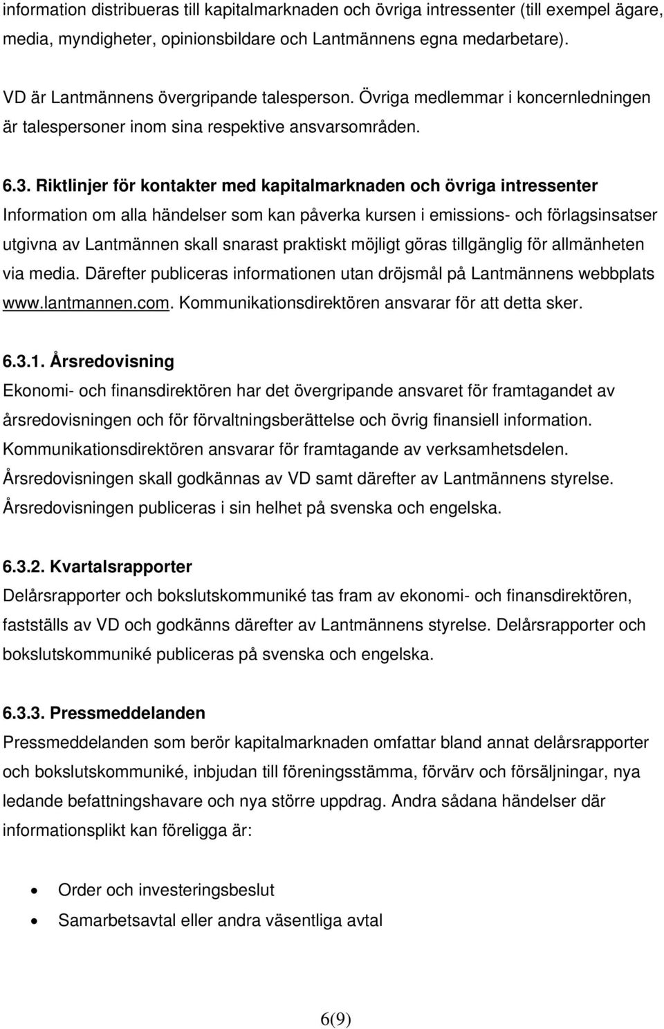 Riktlinjer för kontakter med kapitalmarknaden och övriga intressenter Information om alla händelser som kan påverka kursen i emissions- och förlagsinsatser utgivna av Lantmännen skall snarast