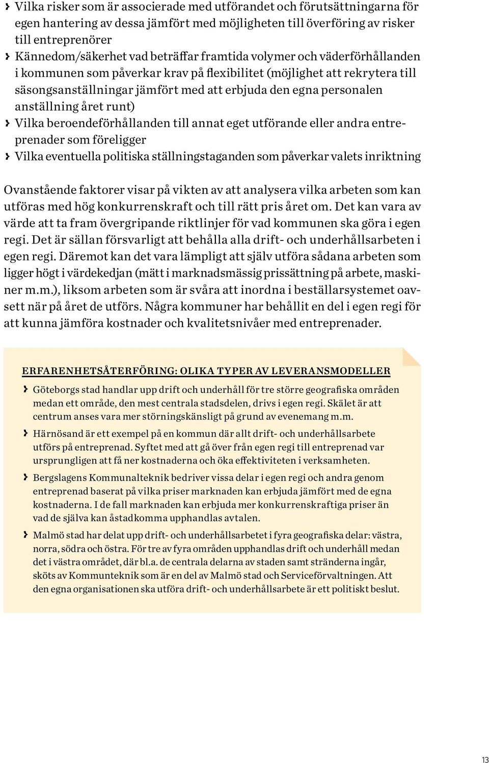 anställning året runt) > > Vilka beroendeförhållanden till annat eget utförande eller andra entreprenader som föreligger > > Vilka eventuella politiska ställningstaganden som påverkar valets