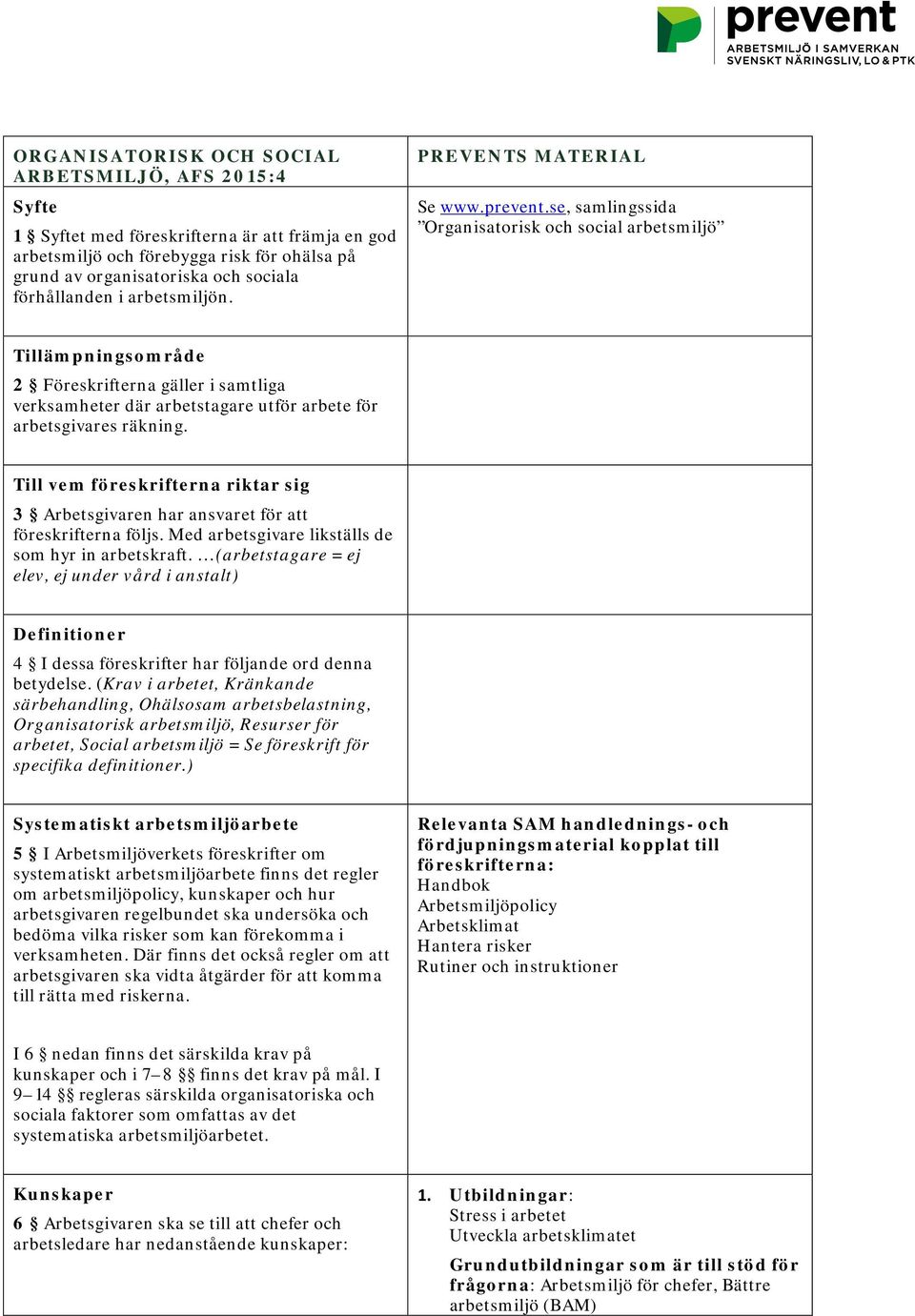 se, samlingssida Organisatorisk och social arbetsmiljö Tillämpningsområde 2 Föreskrifterna gäller i samtliga verksamheter där arbetstagare utför arbete för arbetsgivares räkning.