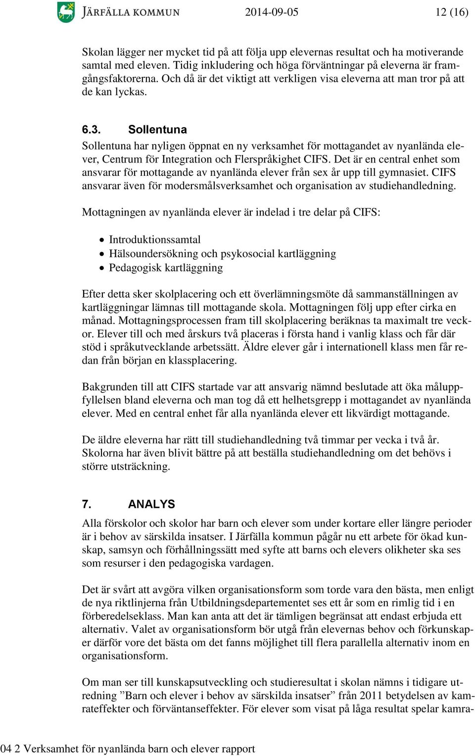 Sollentuna Sollentuna har nyligen öppnat en ny verksamhet för mottagandet av nyanlända elever, Centrum för Integration och Flerspråkighet CIFS.