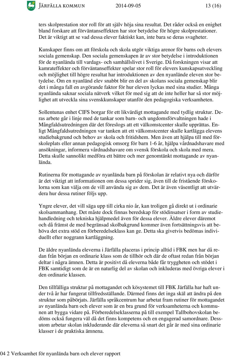 Den sociala gemenskapen är av stor betydelse i introduktionen för de nyanlända till vardags- och samhällslivet i Sverige.