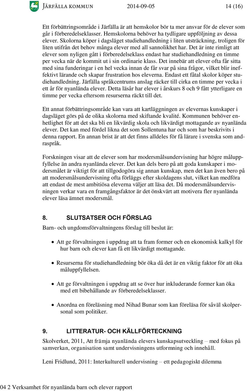 Det är inte rimligt att elever som nyligen gått i förberedelseklass endast har studiehandledning en timme per vecka när de kommit ut i sin ordinarie klass.