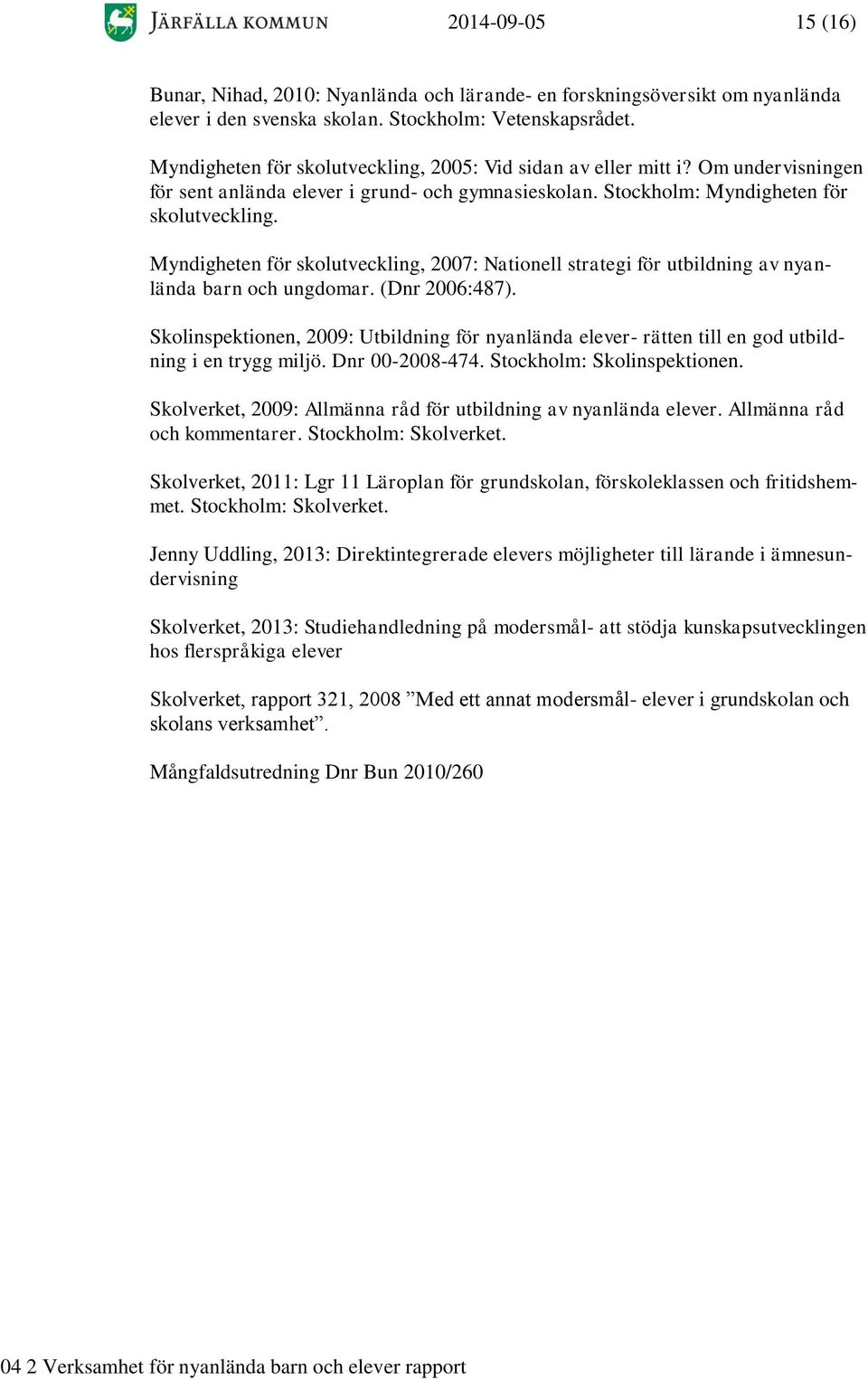 Myndigheten för skolutveckling, 2007: Nationell strategi för utbildning av nyanlända barn och ungdomar. (Dnr 2006:487).