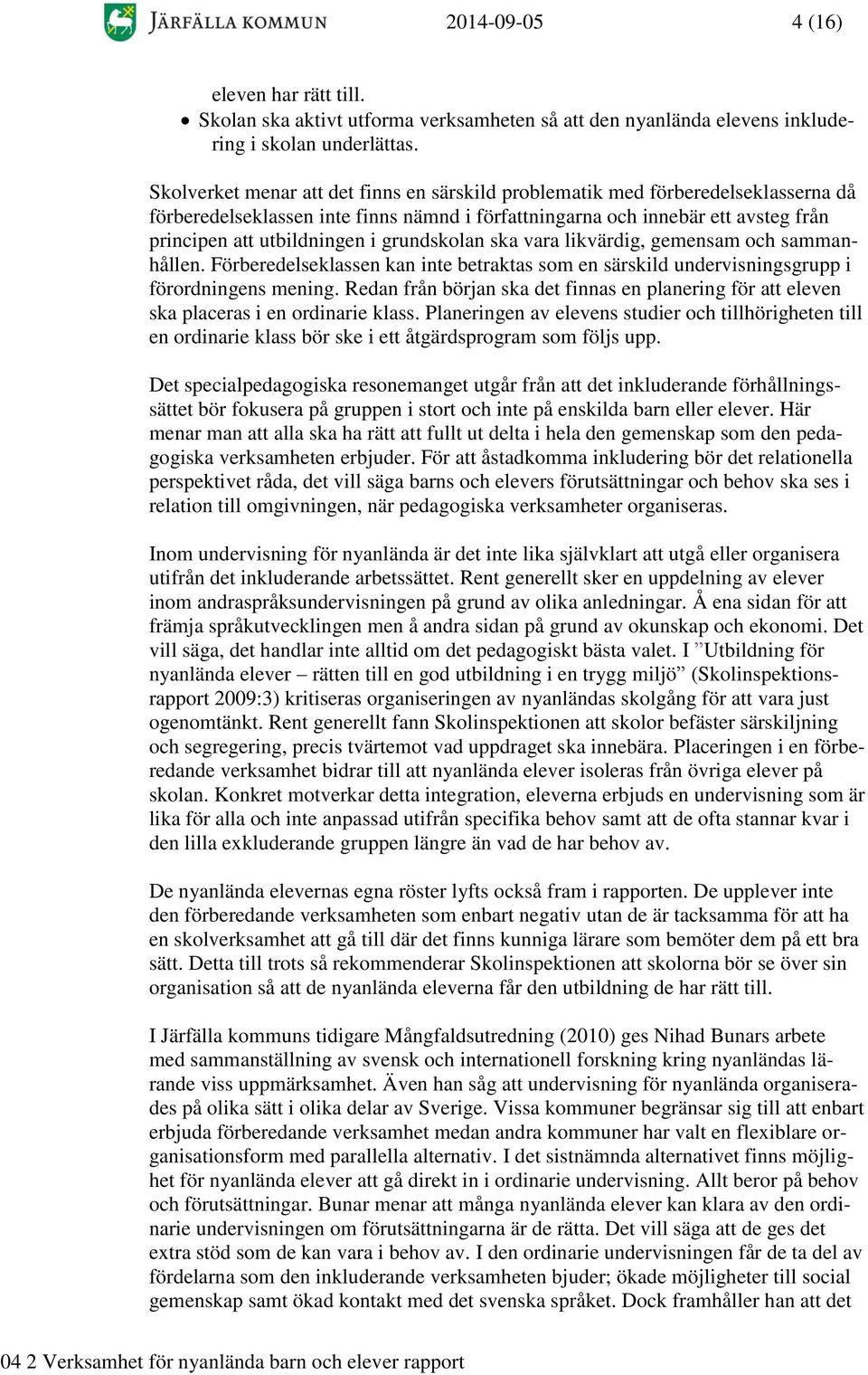 grundskolan ska vara likvärdig, gemensam och sammanhållen. Förberedelseklassen kan inte betraktas som en särskild undervisningsgrupp i förordningens mening.