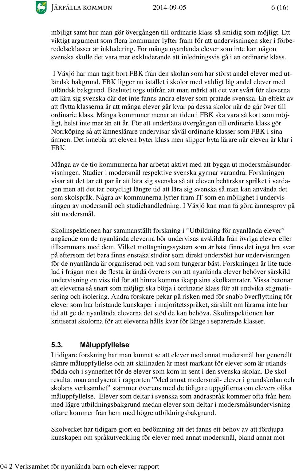 För många nyanlända elever som inte kan någon svenska skulle det vara mer exkluderande att inledningsvis gå i en ordinarie klass.