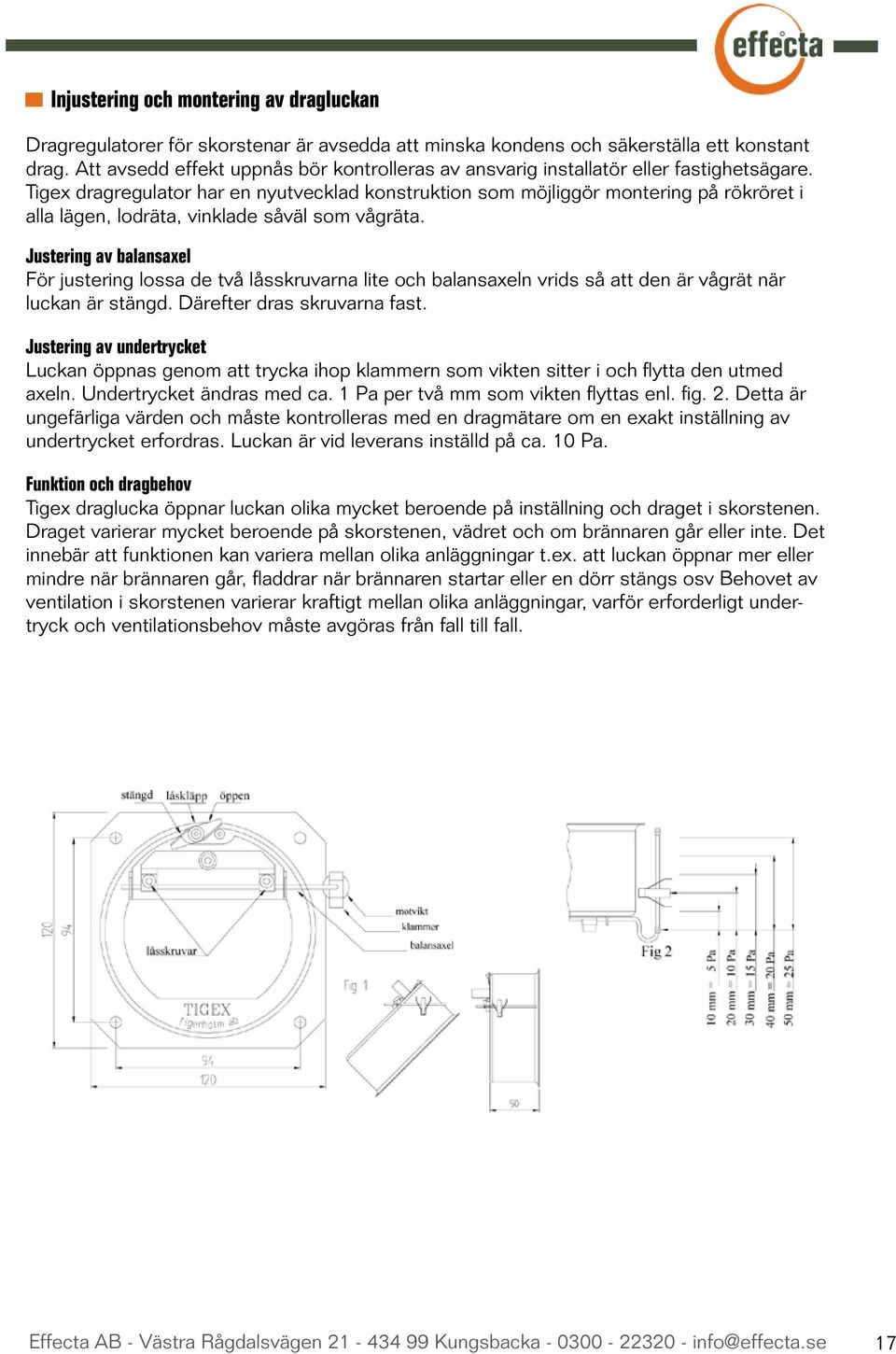 Tigex dragregulator har en nyutvecklad konstruktion som möjliggör montering på rökröret i alla lägen, lodräta, vinklade såväl som vågräta.