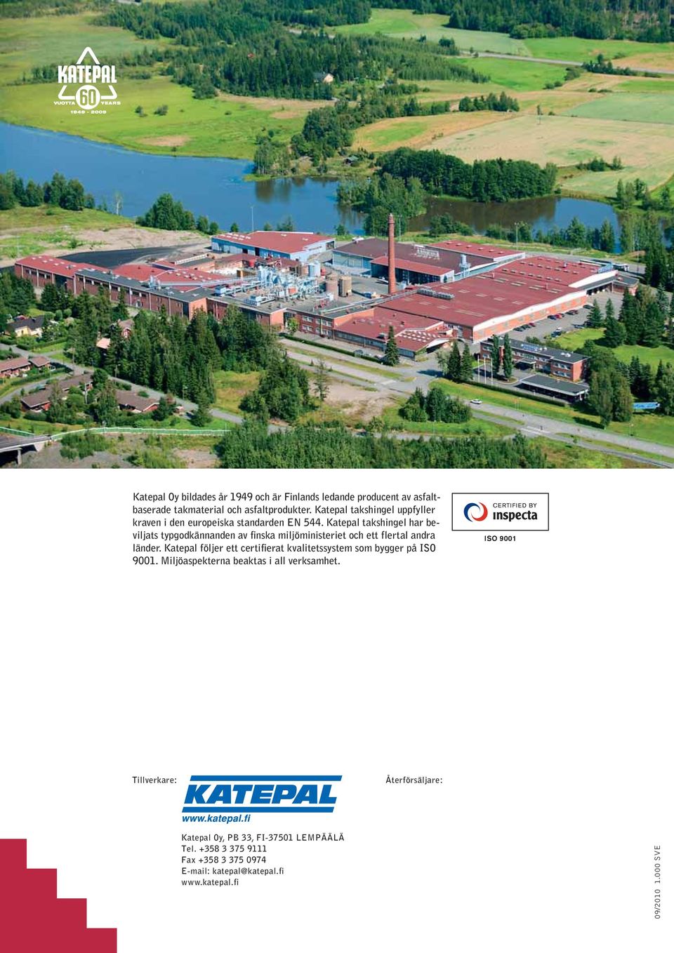 Katepal takshingel har beviljats typgodkännanden av finska miljöministeriet och ett flertal andra länder.