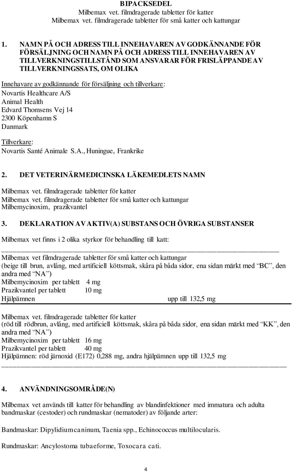 Innehavare av godkännande för försäljning och tillverkare: Novartis Healthcare A/S Animal Health Edvard Thomsens Vej 14 2300 Köpenhamn S Danmark Tillverkare: Novartis Santé Animale S.A., Huningue, Frankrike 2.