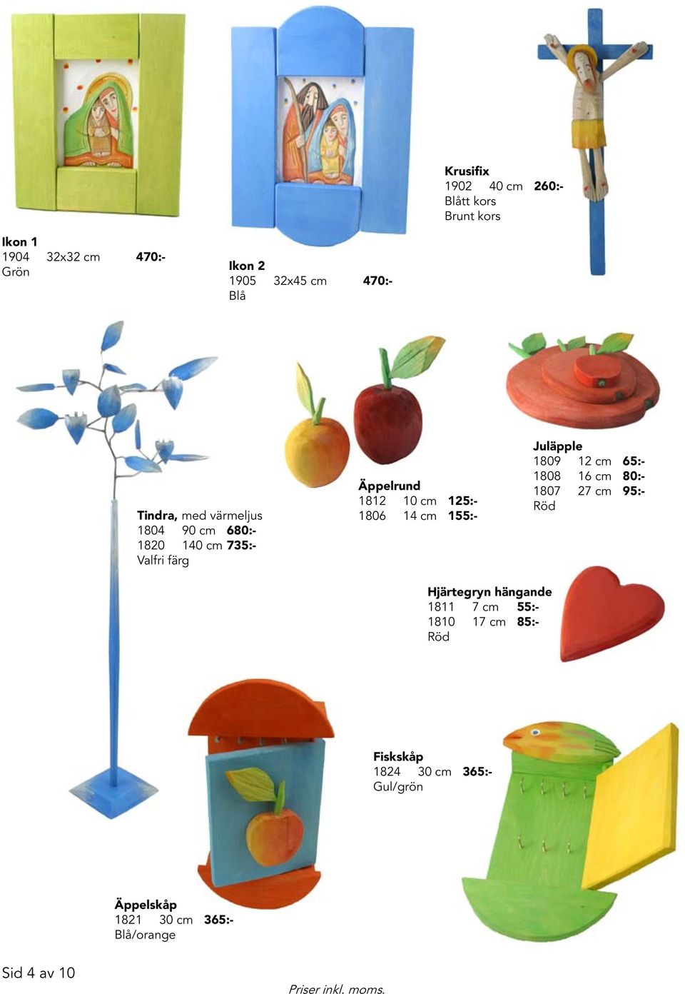 14 cm 155:- Juläpple 1809 12 cm 65:- 1808 16 cm 80:- 1807 27 cm 95:- Hjärtegryn hängande 1811 7 cm