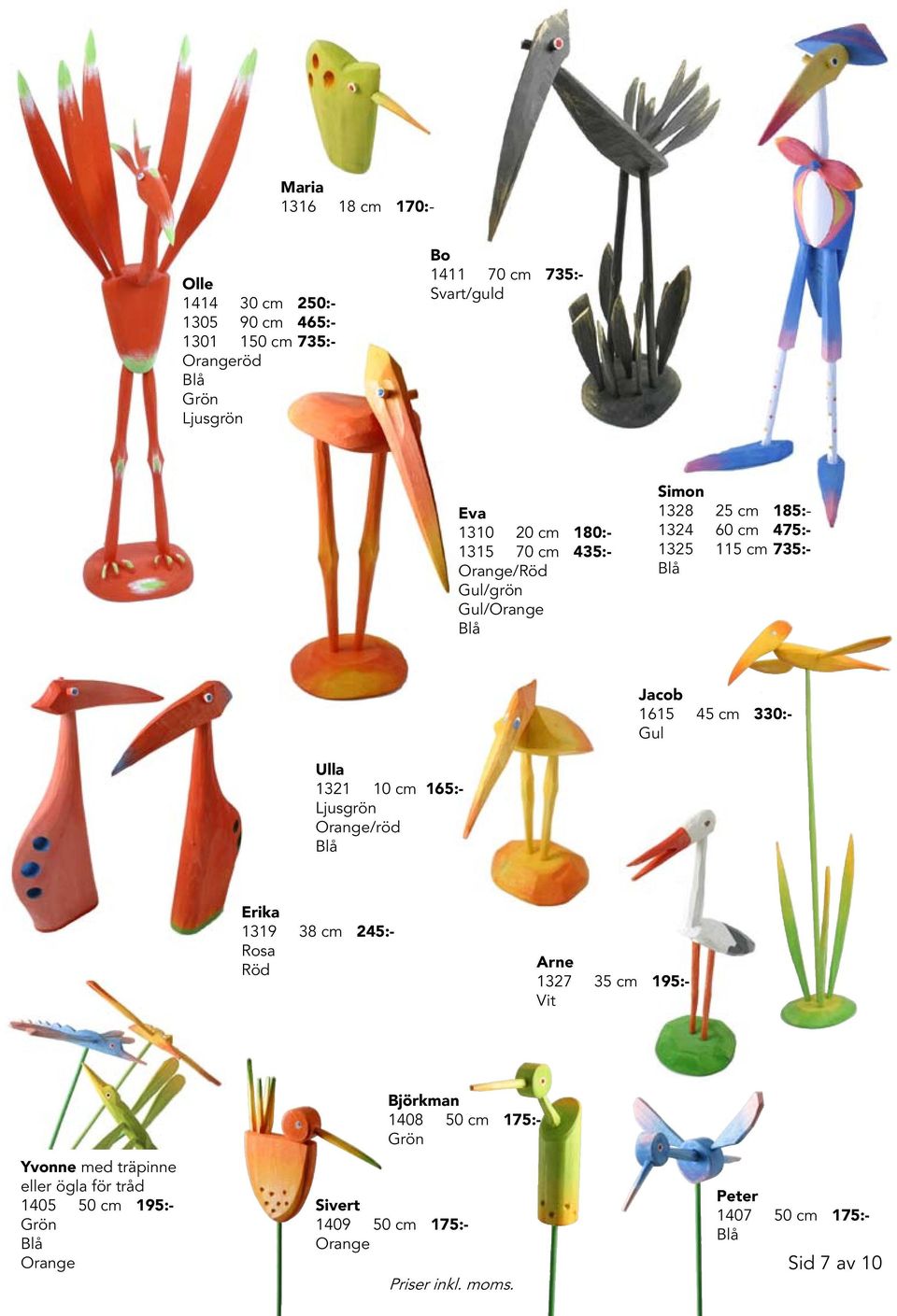 Jacob 1615 45 cm 330:- Gul Ulla 1321 10 cm 165:- Ljusgrön /röd Erika 1319 38 cm 245:- Arne 1327 35 cm 195:- Vit Yvonne med