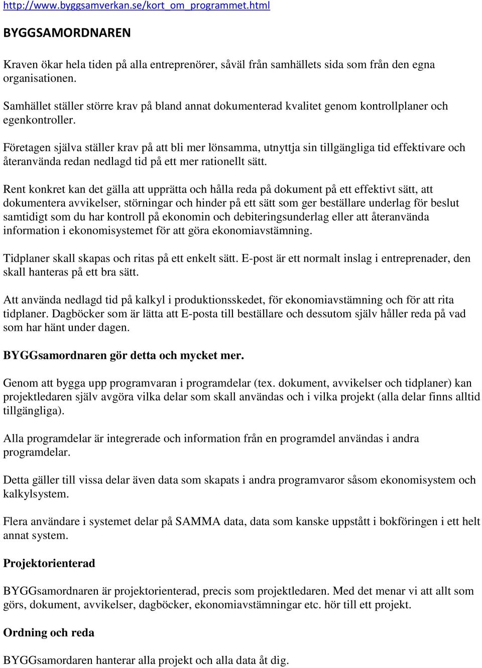 Företagen själva ställer krav på att bli mer lönsamma, utnyttja sin tillgängliga tid effektivare och återanvända redan nedlagd tid på ett mer rationellt sätt.