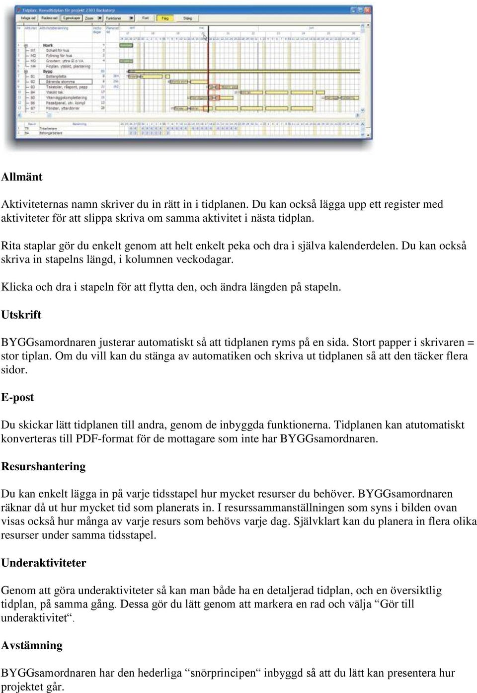 Klicka och dra i stapeln för att flytta den, och ändra längden på stapeln. Utskrift BYGGsamordnaren justerar automatiskt så att tidplanen ryms på en sida. Stort papper i skrivaren = stor tiplan.