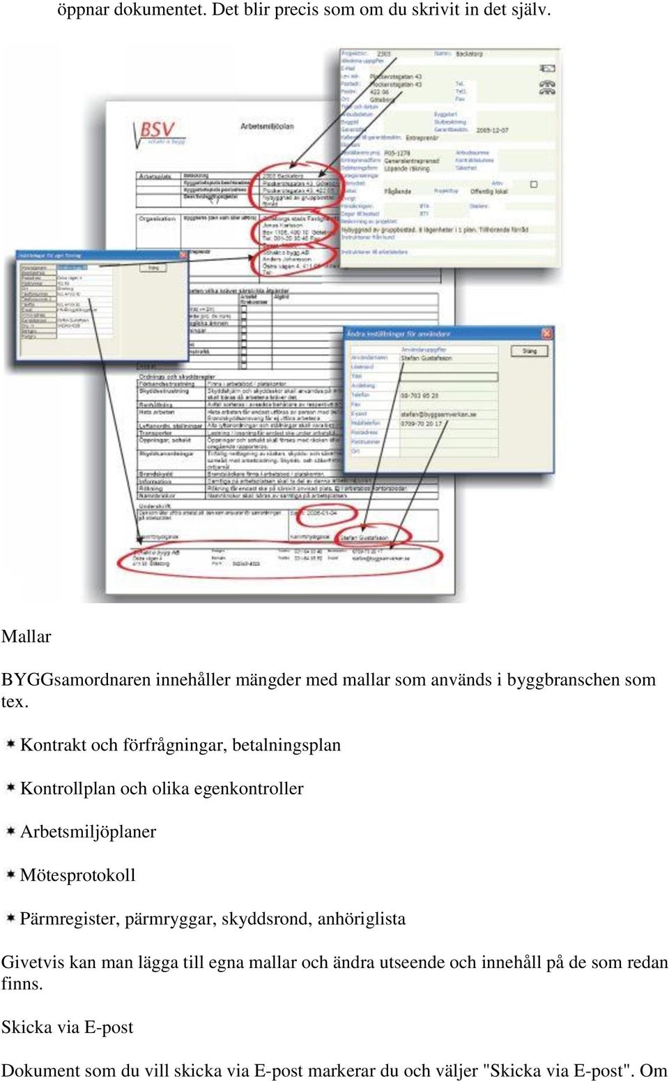 Kontrakt och förfrågningar, betalningsplan Kontrollplan och olika egenkontroller Arbetsmiljöplaner Mötesprotokoll Pärmregister,