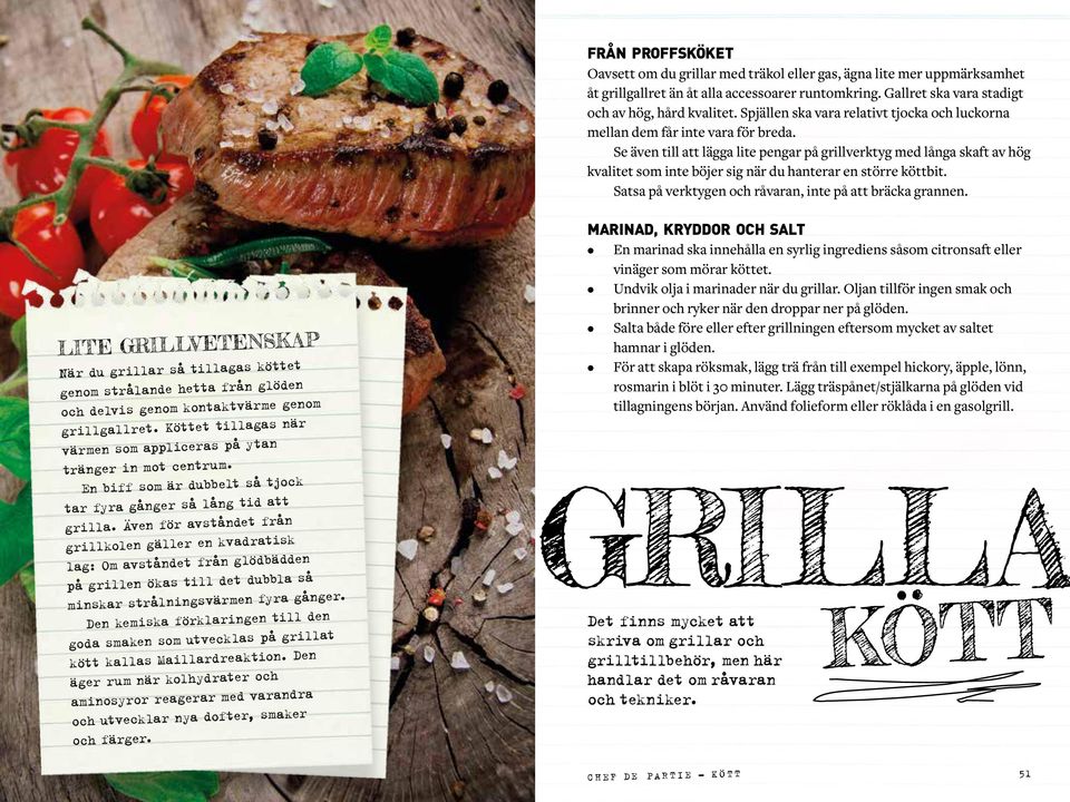 Se även till att lägga lite pengar på grillverktyg med långa skaft av hög kvalitet som inte böjer sig när du hanterar en större köttbit. Satsa på verktygen och råvaran, inte på att bräcka grannen.