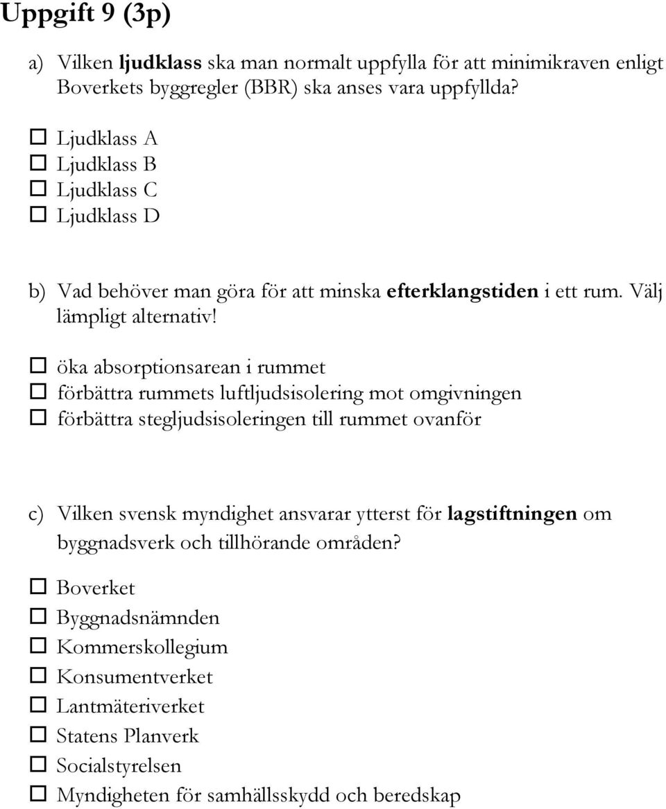 öka absorptionsarean i rummet förbättra rummets luftljudsisolering mot omgivningen förbättra stegljudsisoleringen till rummet ovanför c) Vilken svensk myndighet