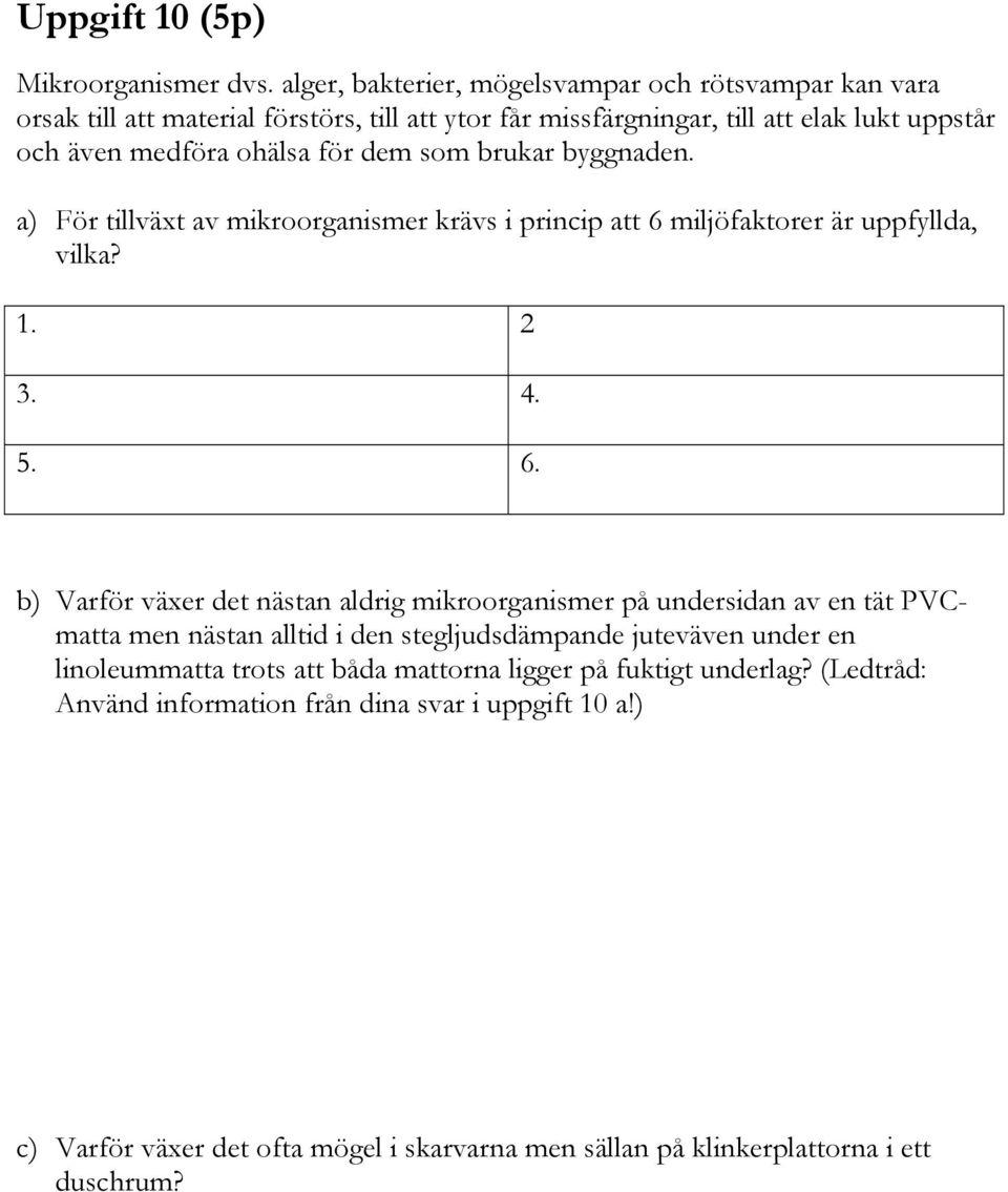 dem som brukar byggnaden. a) För tillväxt av mikroorganismer krävs i princip att 6 